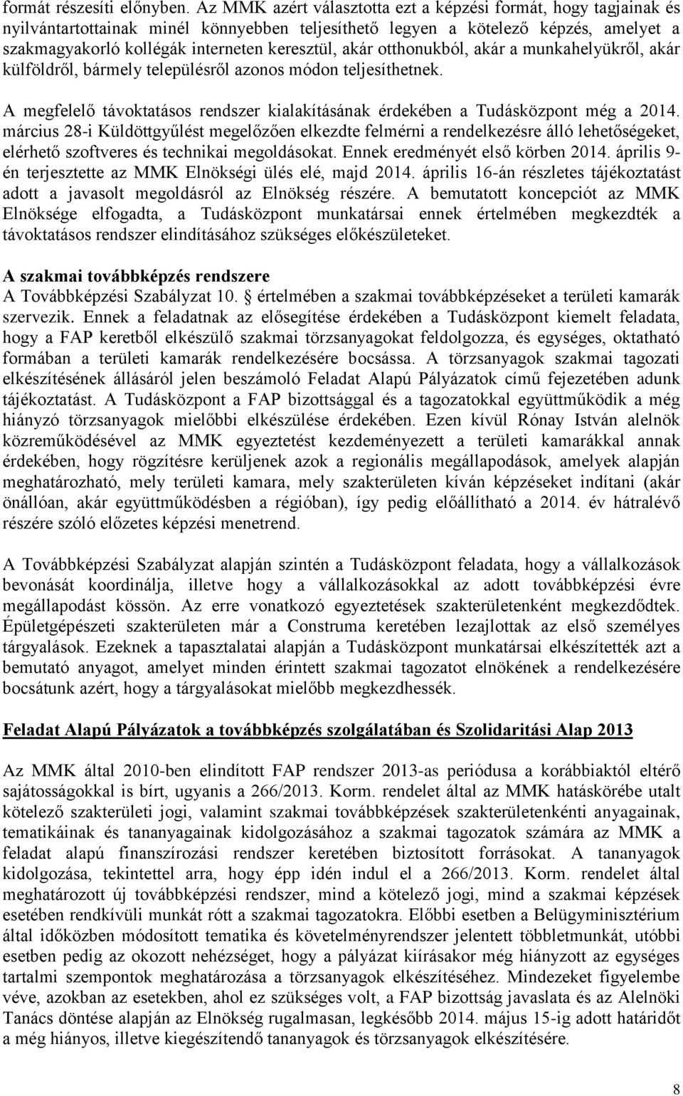 akár otthonukból, akár a munkahelyükről, akár külföldről, bármely településről azonos módon teljesíthetnek. A megfelelő távoktatásos rendszer kialakításának érdekében a Tudásközpont még a 2014.