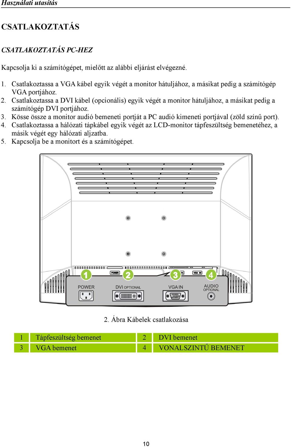 Csatlakoztassa a DVI kábel (opcionális) egyik végét a monitor hátuljához, a másikat pedig a számítógép DVI portjához. 3.