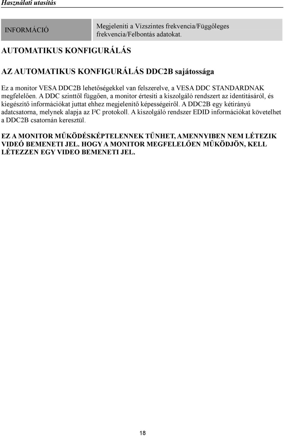 A DDC szinttől függően, a monitor értesíti a kiszolgáló rendszert az identitásáról, és kiegészítő információkat juttat ehhez megjelenítő képességeiről.