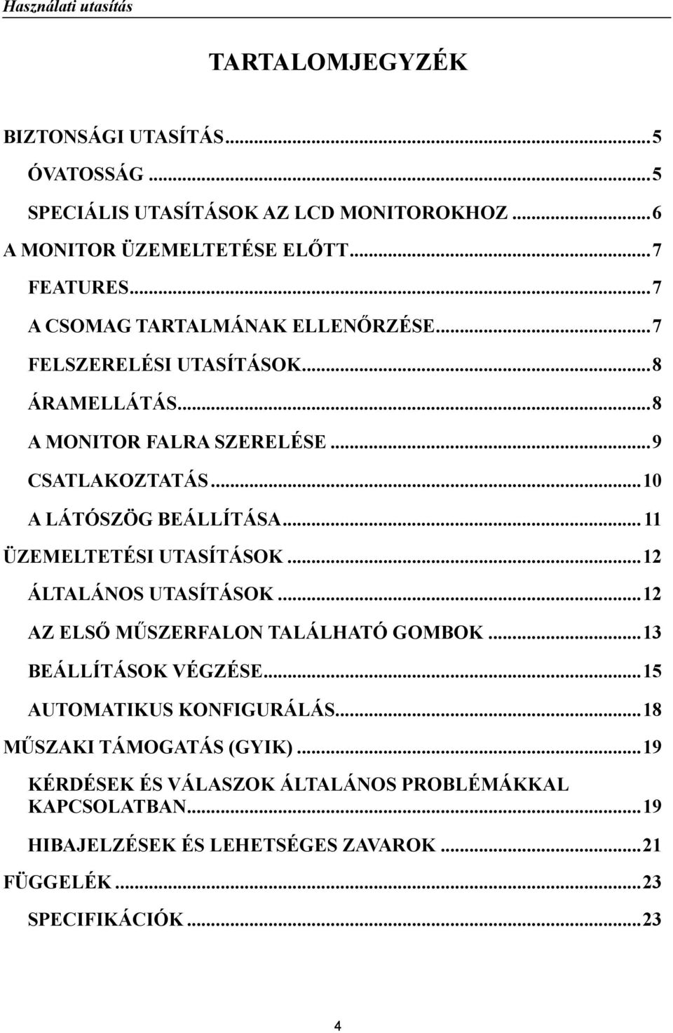 ..11 ÜZEMELTETÉSI UTASÍTÁSOK...12 ÁLTALÁNOS UTASÍTÁSOK...12 AZ ELSŐ MŰSZERFALON TALÁLHATÓ GOMBOK...13 BEÁLLÍTÁSOK VÉGZÉSE...15 AUTOMATIKUS KONFIGURÁLÁS.