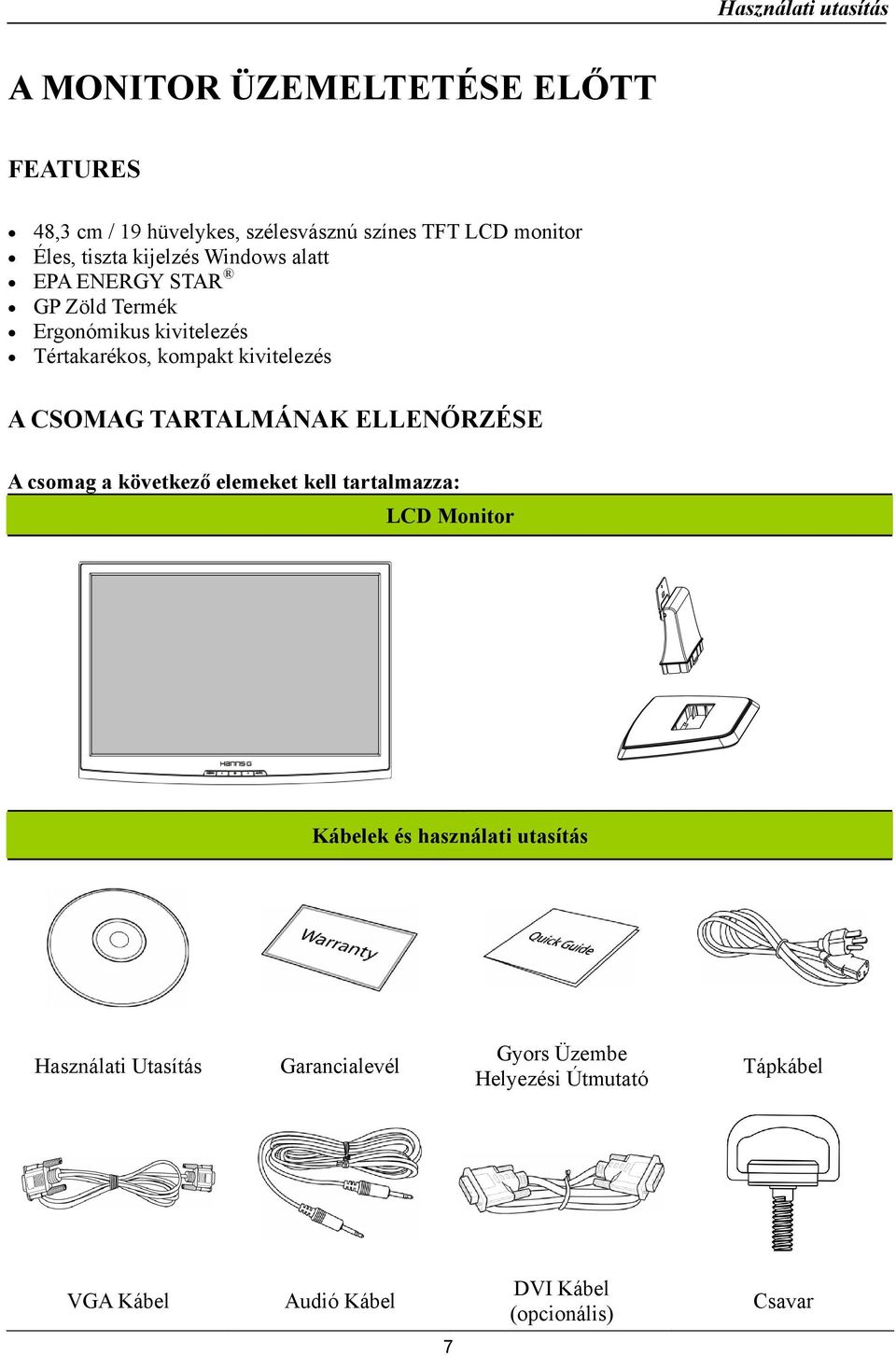 CSOMAG TARTALMÁNAK ELLENŐRZÉSE A csomag a következő elemeket kell tartalmazza: LCD Monitor Kábelek és használati