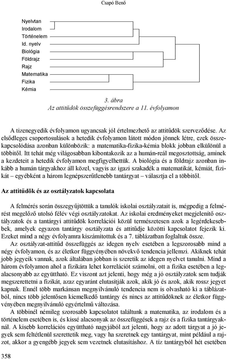 Az elsődleges csoportosulások a hetedik évfolyamon látott módon jönnek létre, ezek összekapcsolódása azonban különbözik: a matematika-fizika-kémia blokk jobban elkülönül a többitől.