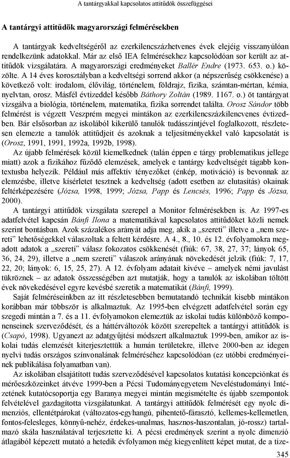 A 14 éves korosztályban a kedveltségi sorrend akkor (a népszerűség csökkenése) a következő volt: irodalom, élővilág, történelem, földrajz, fizika, számtan-mértan, kémia, nyelvtan, orosz.