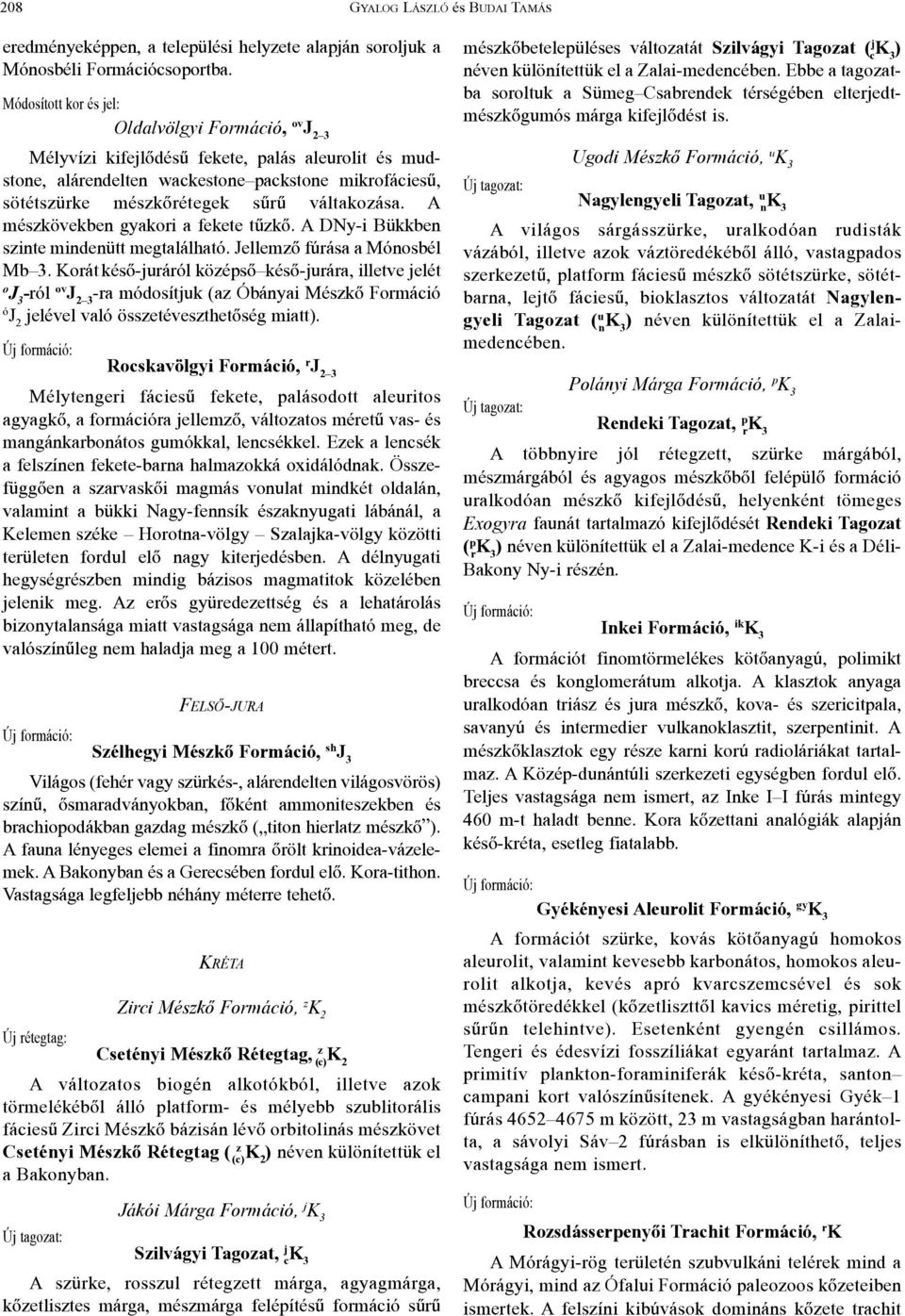 váltakozása. A mészkövekben gyakori a fekete tûzkõ. A DNy-i Bükkben szinte mindenütt megtalálható. Jellemzõ fúrása a Mónosbél Mb 3.