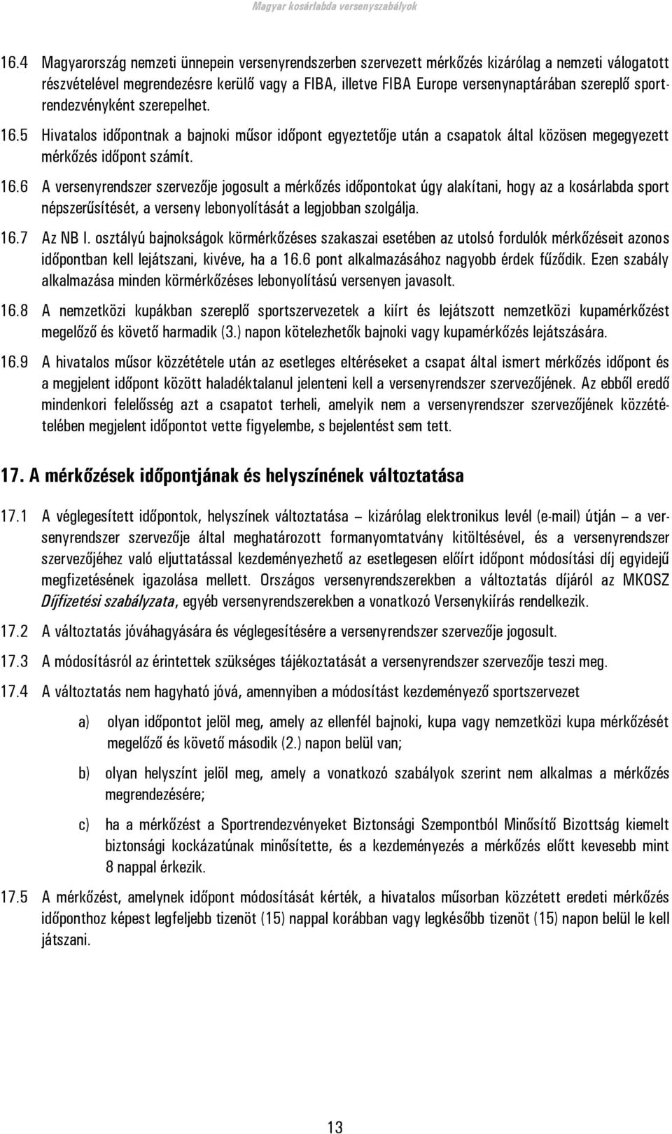 5 Hivatalos időpontnak a bajnoki műsor időpont egyeztetője után a csapatok által közösen megegyezett mérkőzés időpont számít. 16.