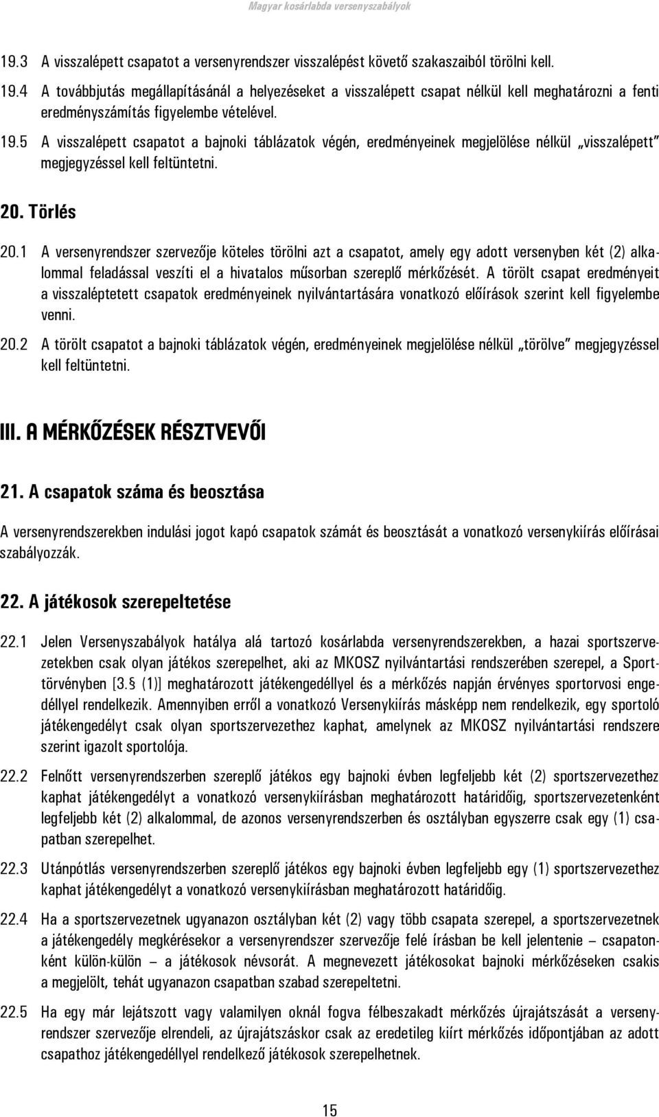 5 A visszalépett csapatot a bajnoki táblázatok végén, eredményeinek megjelölése nélkül visszalépett megjegyzéssel kell feltüntetni. 20. Törlés 20.