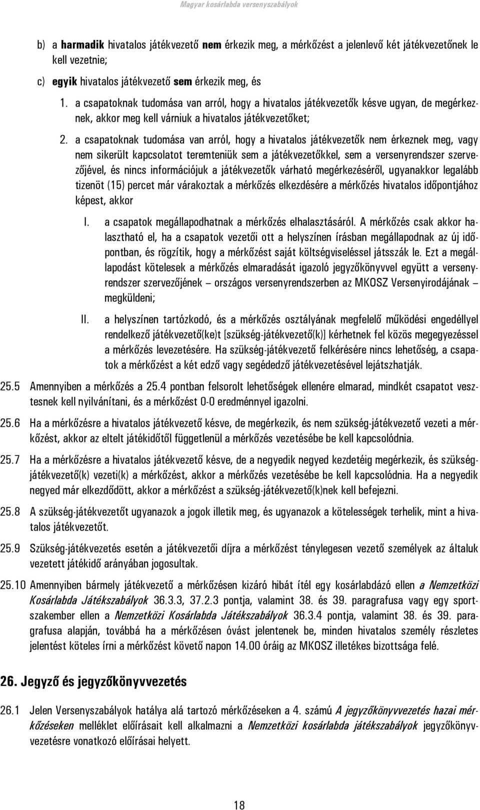 a csapatoknak tudomása van arról, hogy a hivatalos játékvezetők nem érkeznek meg, vagy nem sikerült kapcsolatot teremteniük sem a játékvezetőkkel, sem a versenyrendszer szervezőjével, és nincs