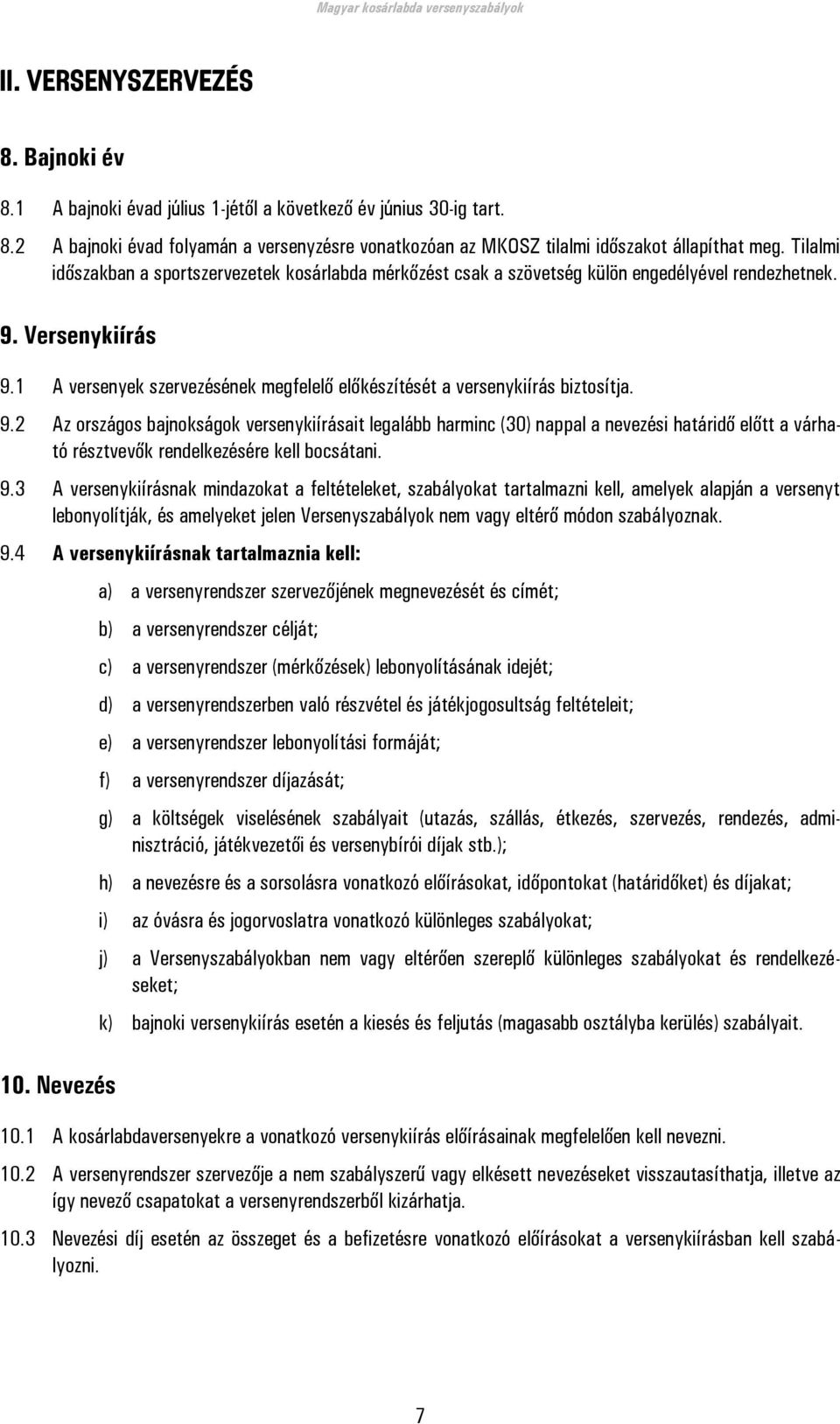 1 A versenyek szervezésének megfelelő előkészítését a versenykiírás biztosítja. 9.