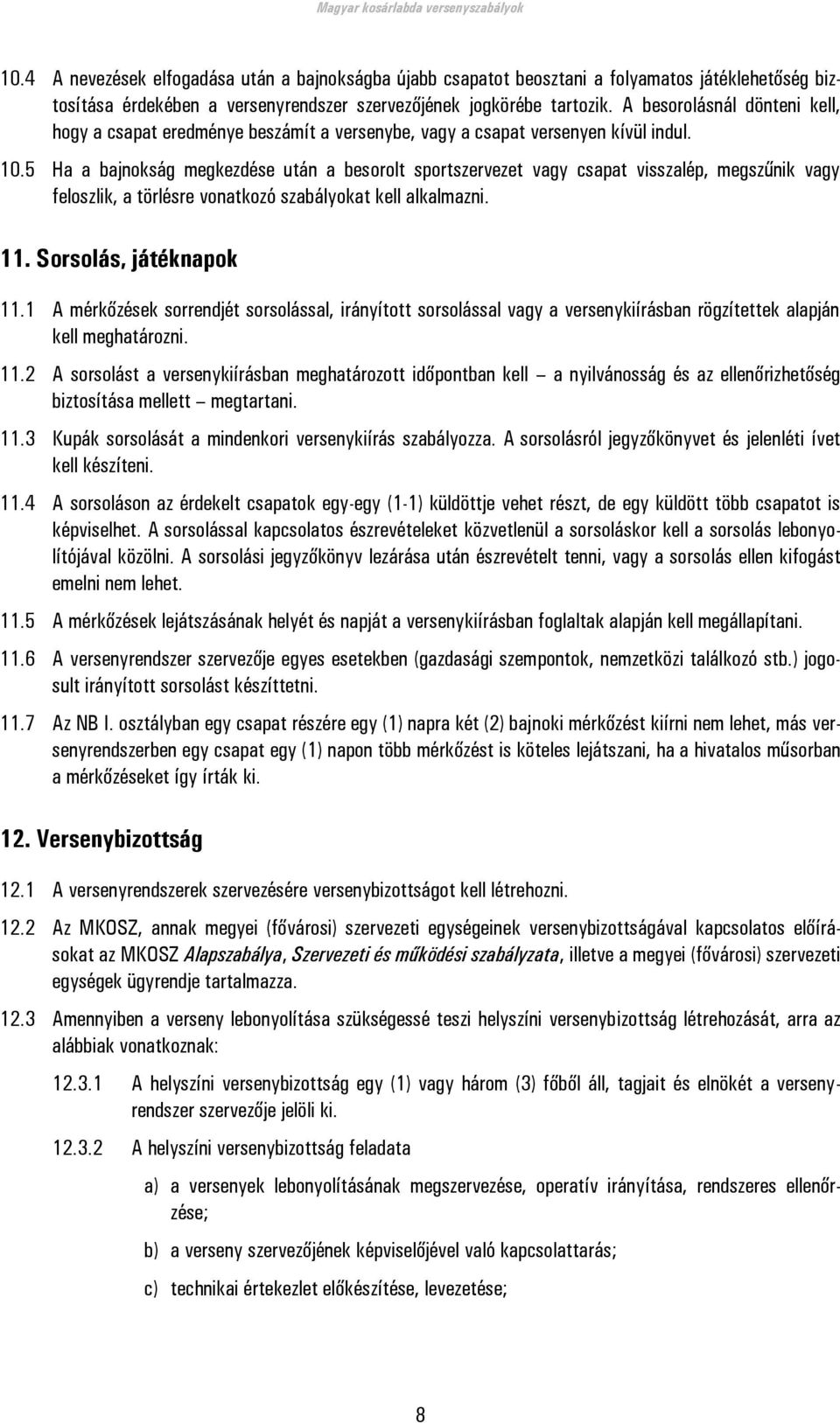 5 Ha a bajnokság megkezdése után a besorolt sportszervezet vagy csapat visszalép, megszűnik vagy feloszlik, a törlésre vonatkozó szabályokat kell alkalmazni. 11. Sorsolás, játéknapok 11.