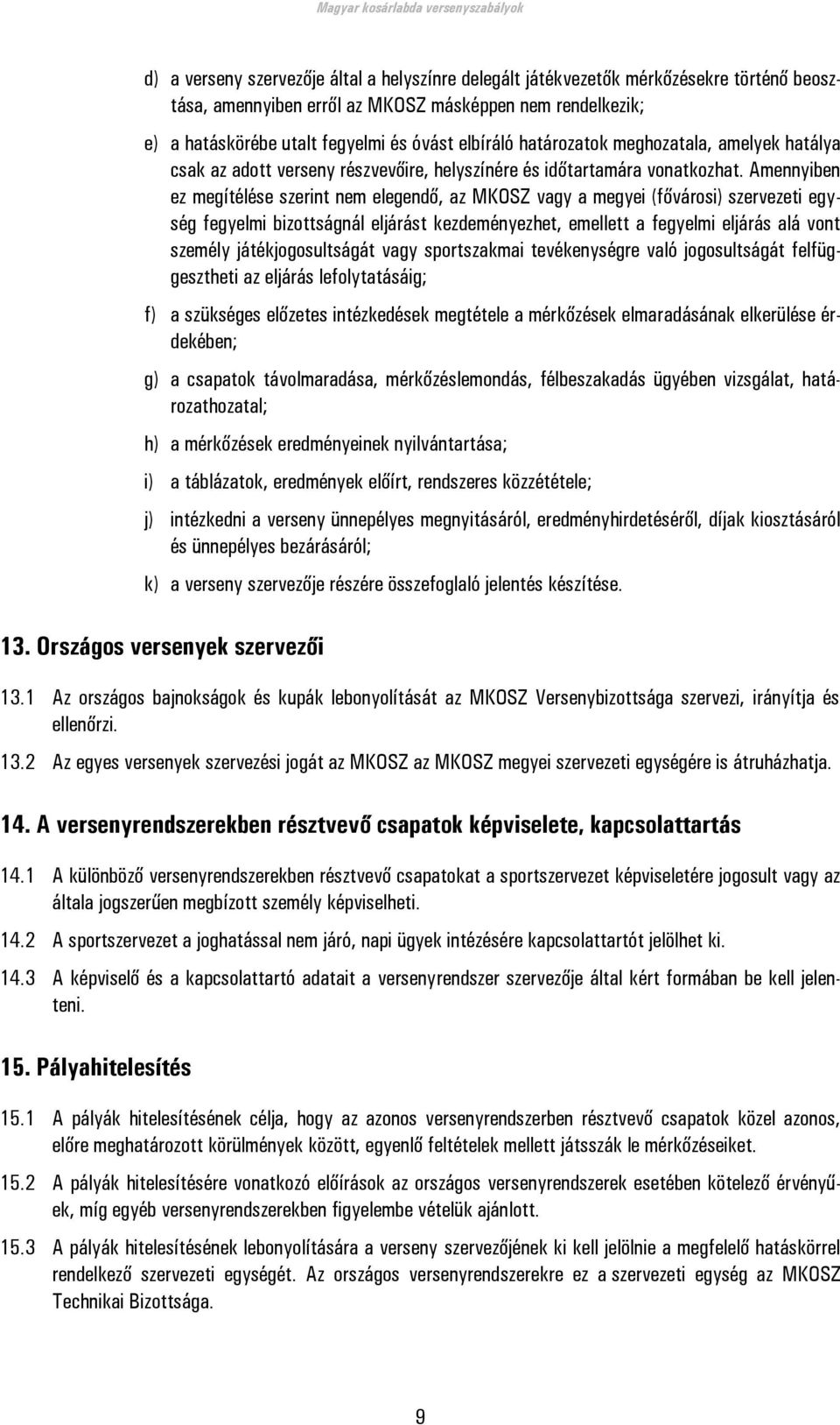 Amennyiben ez megítélése szerint nem elegendő, az MKOSZ vagy a megyei (fővárosi) szervezeti egység fegyelmi bizottságnál eljárást kezdeményezhet, emellett a fegyelmi eljárás alá vont személy