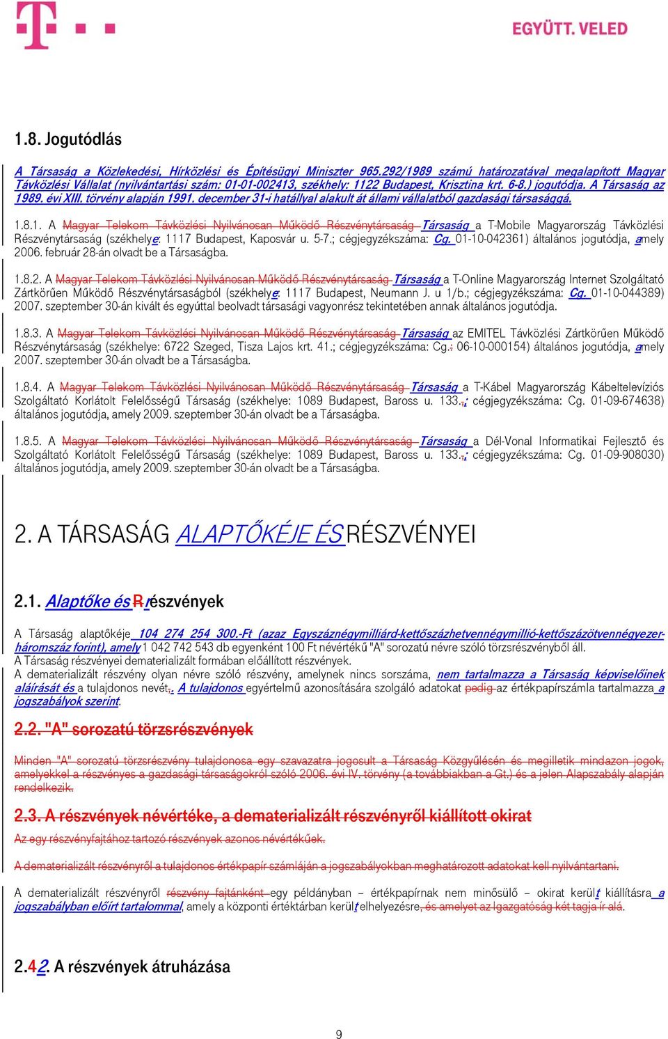 törvény alapján 1991. december 31-i hatállyal alakult át állami vállalatból gazdasági társasággá. 1.8.1. A Magyar Telekom Távközlési Nyilvánosan Működő Részvénytársaság Társaság a T-Mobile Magyarország Távközlési Részvénytársaság (székhelye: 1117 Budapest, Kaposvár u.