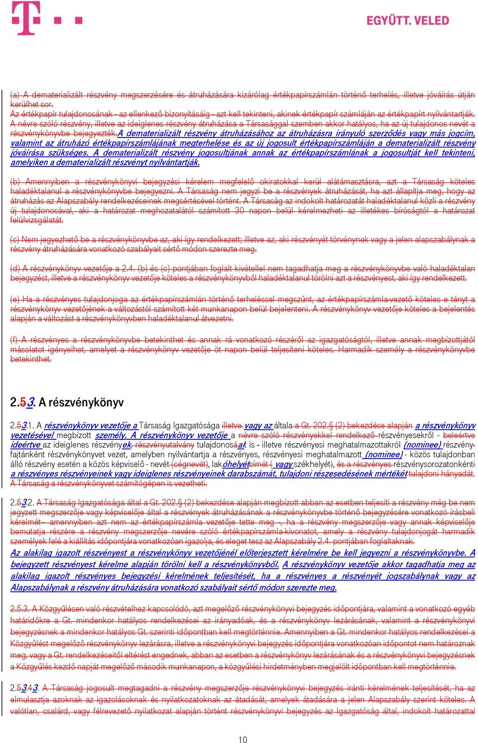 A névre szóló részvény, illetve az ideiglenes részvény átruházása a Társasággal szemben akkor hatályos, ha az új tulajdonos nevét a részvénykönyvbe bejegyezték.