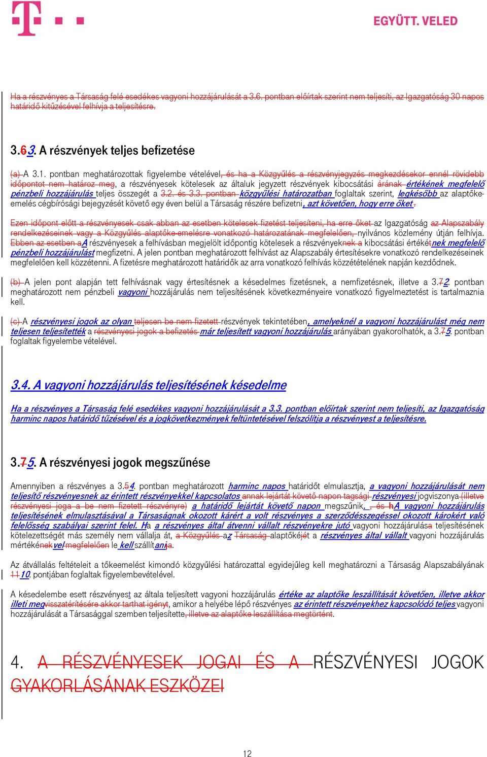 pontban meghatározottak figyelembe vételével, és ha a Közgyűlés a részvényjegyzés megkezdésekor ennél rövidebb időpontot nem határoz meg, a részvényesek kötelesek az általuk jegyzett részvények