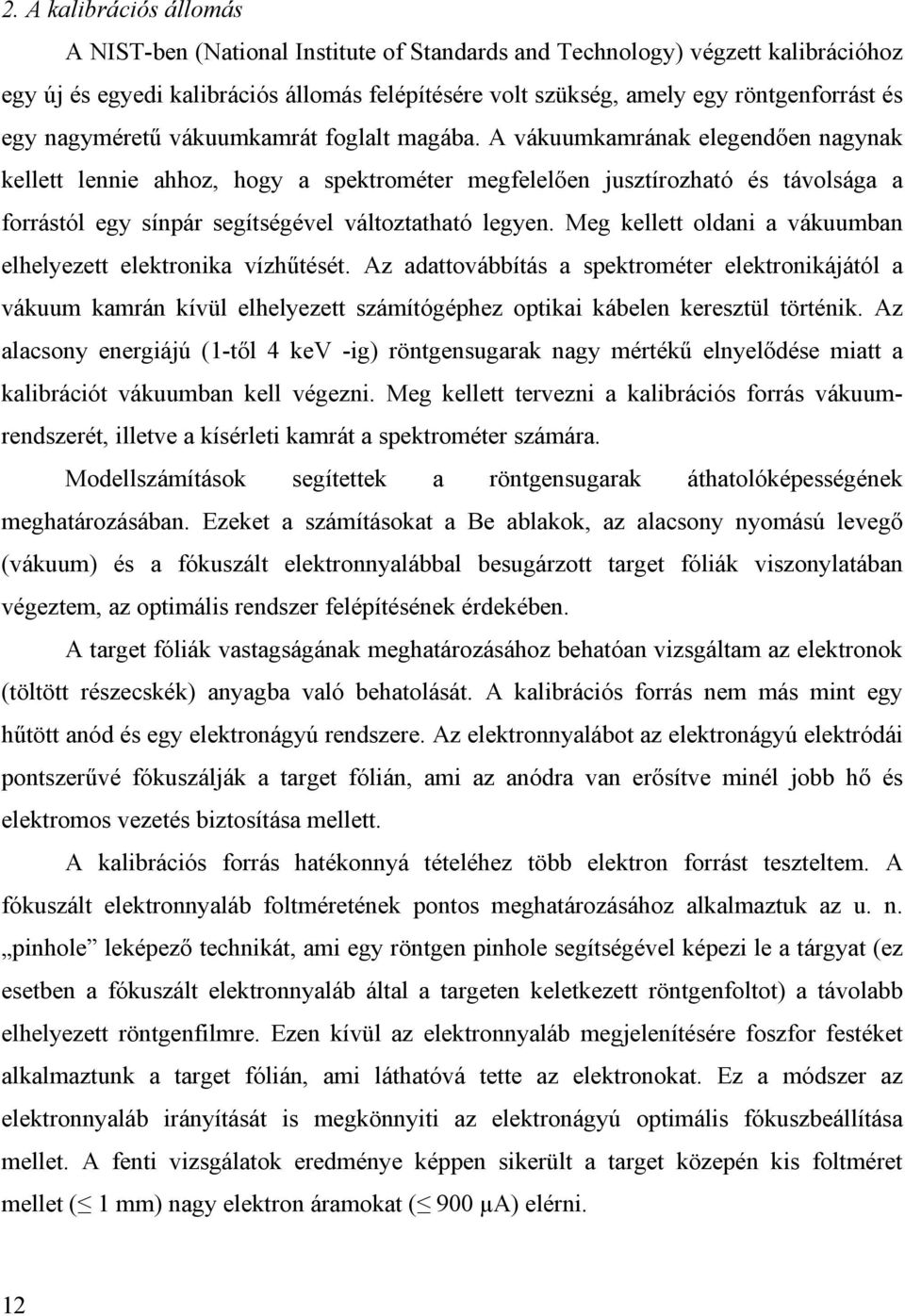 A vákuumkamrának elegendően nagynak kellett lennie ahhoz, hogy a spektrométer megfelelően jusztírozható és távolsága a forrástól egy sínpár segítségével változtatható legyen.