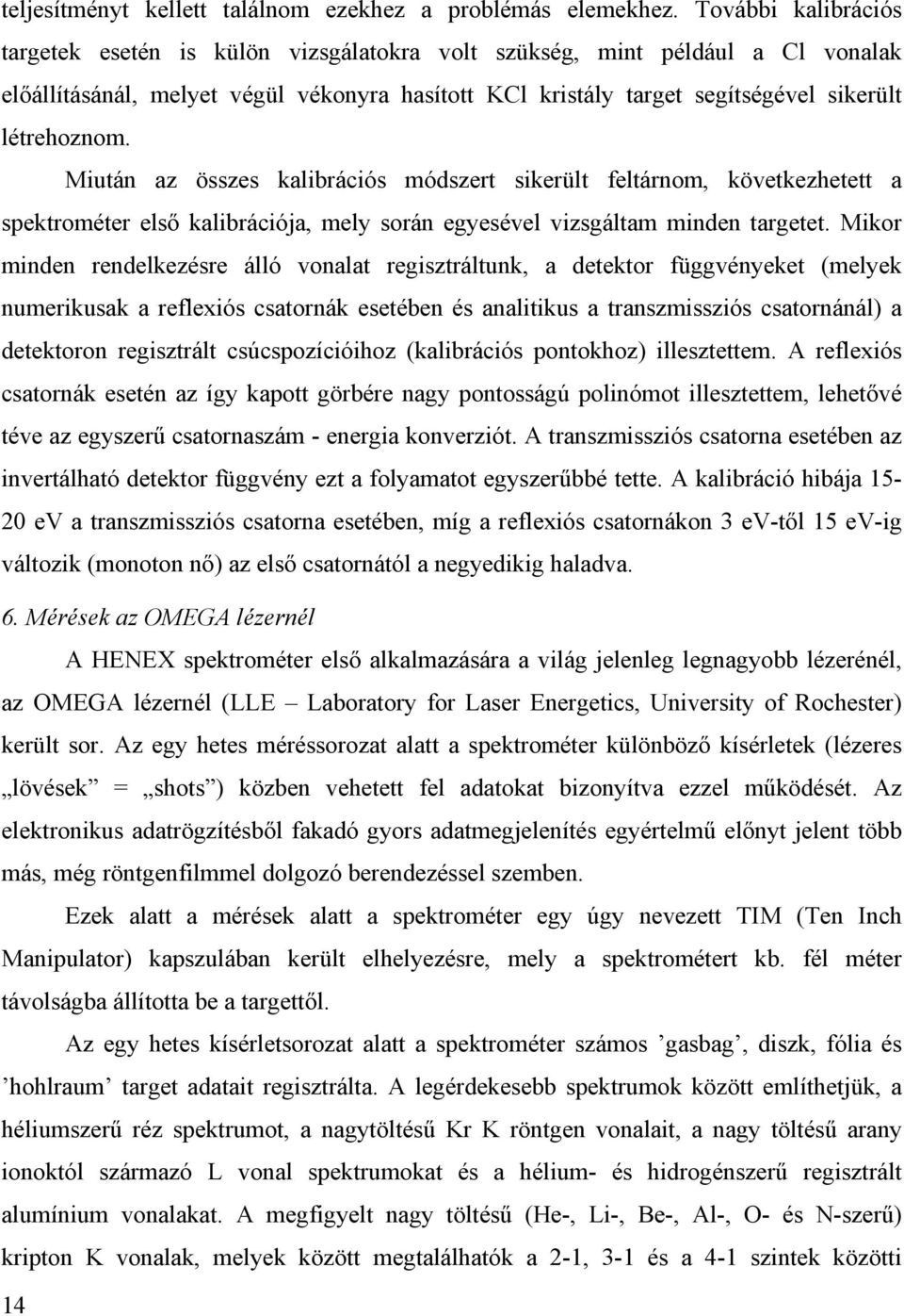 Miután az összes kalibrációs módszert sikerült feltárnom, következhetett a spektrométer első kalibrációja, mely során egyesével vizsgáltam minden targetet.