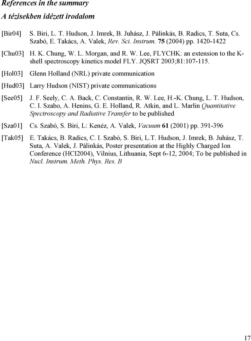 [Hol03] Glenn Holland (NRL) private communication [Hud03] Larry Hudson (NIST) private communications [See05] J. F. Seely, C. A. Back, C. Constantin, R. W. Lee, H.-K. Chung, L. T. Hudson, C. I.