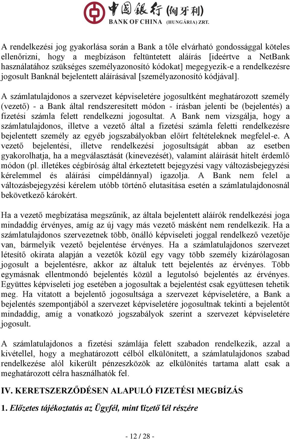 A számlatulajdonos a szervezet képviseletére jogosultként meghatározott személy (vezető) - a Bank által rendszeresített módon - írásban jelenti be (bejelentés) a fizetési számla felett rendelkezni