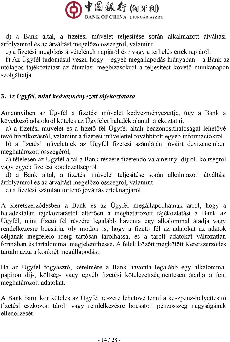 Az Ügyfél, mint kedvezményezett tájékoztatása Amennyiben az Ügyfél a fizetési művelet kedvezményezettje, úgy a Bank a következő adatokról köteles az Ügyfelet haladéktalanul tájékoztatni: a) a