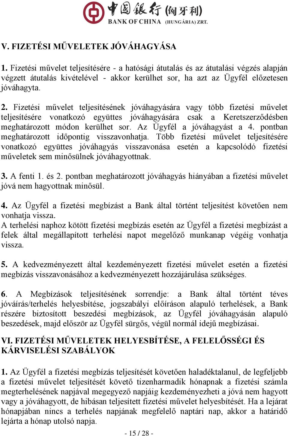 Fizetési művelet teljesítésének jóváhagyására vagy több fizetési művelet teljesítésére vonatkozó együttes jóváhagyására csak a Keretszerződésben meghatározott módon kerülhet sor.