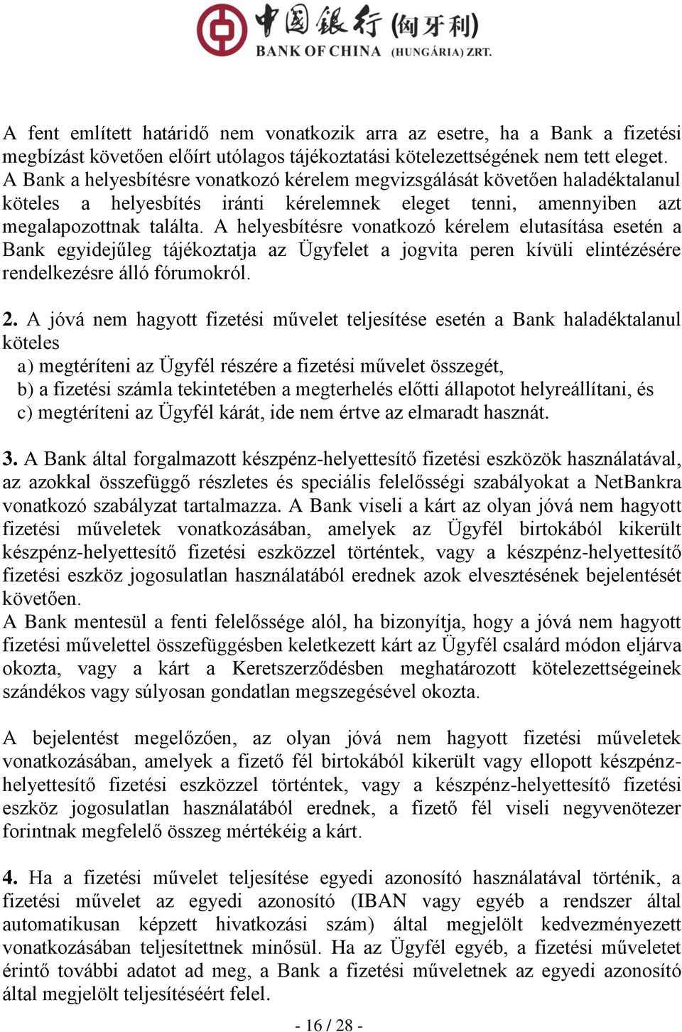 A helyesbítésre vonatkozó kérelem elutasítása esetén a Bank egyidejűleg tájékoztatja az Ügyfelet a jogvita peren kívüli elintézésére rendelkezésre álló fórumokról. 2.