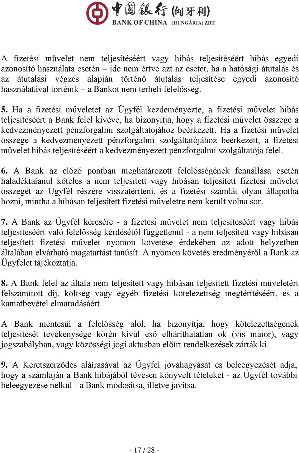 Ha a fizetési műveletet az Ügyfél kezdeményezte, a fizetési művelet hibás teljesítéséért a Bank felel kivéve, ha bizonyítja, hogy a fizetési művelet összege a kedvezményezett pénzforgalmi