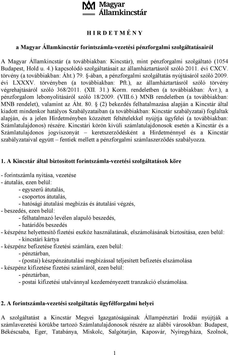 törvényben (a továbbiakban: Pft.), az államháztartásról szóló törvény végrehajtásáról szóló 368/2011. (XII. 31.) Korm. rendeletben (a továbbiakban: Ávr.