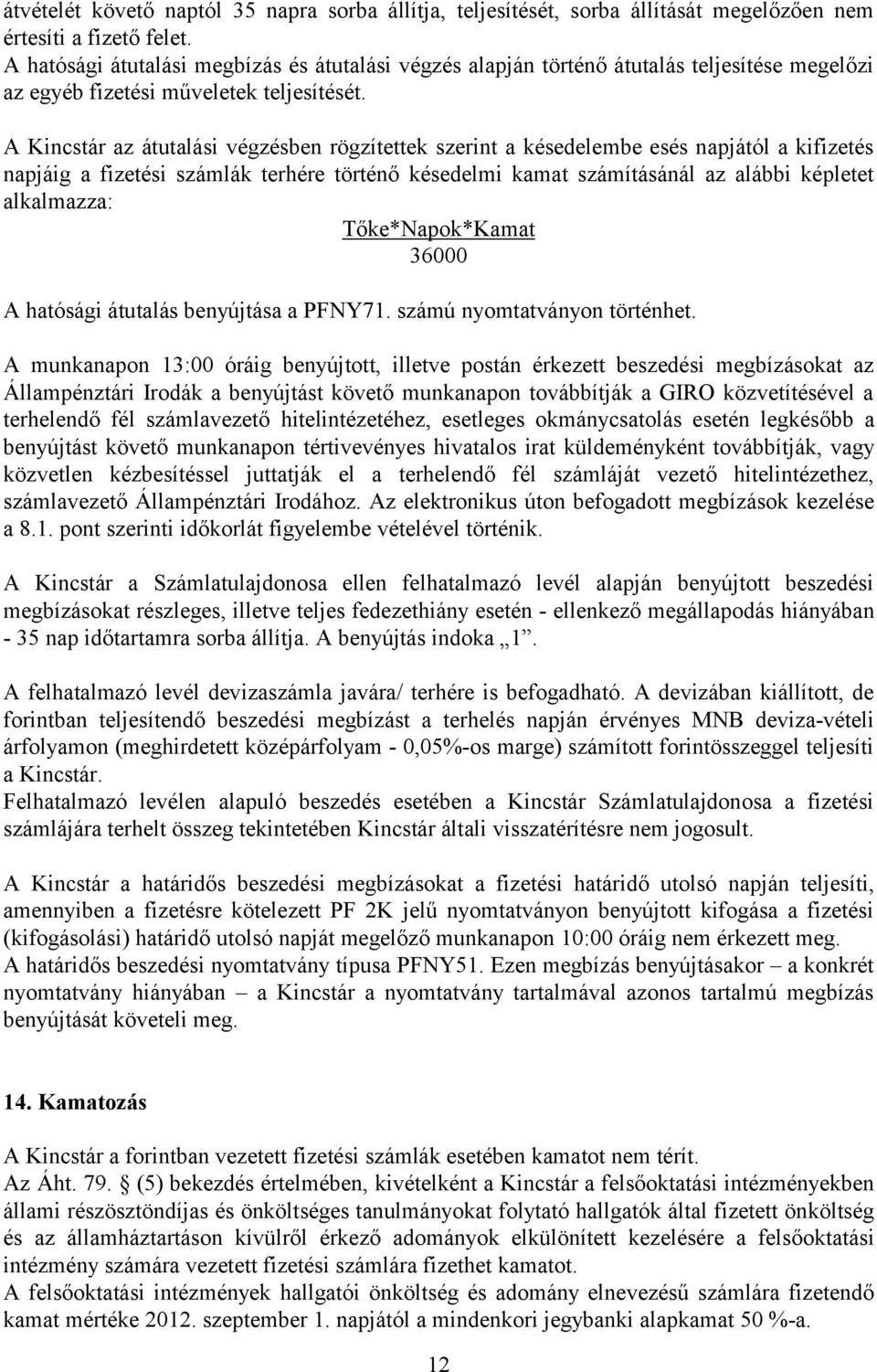 A Kincstár az átutalási végzésben rögzítettek szerint a késedelembe esés napjától a kifizetés napjáig a fizetési számlák terhére történő késedelmi kamat számításánál az alábbi képletet alkalmazza: