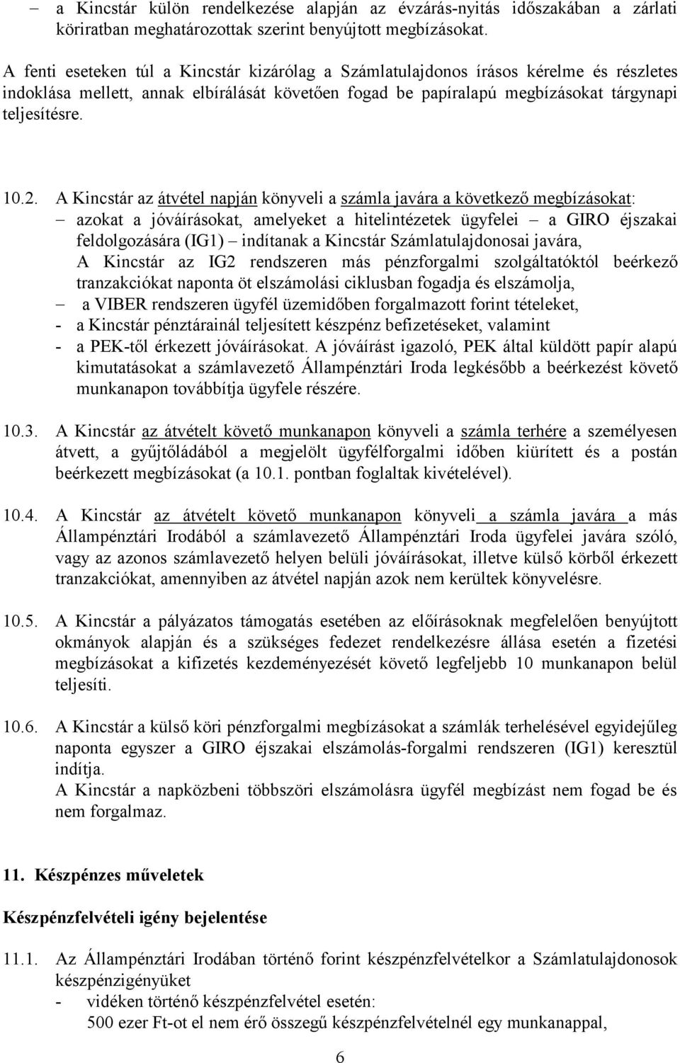 A Kincstár az átvétel napján könyveli a számla javára a következő megbízásokat: azokat a jóváírásokat, amelyeket a hitelintézetek ügyfelei a GIRO éjszakai feldolgozására (IG1) indítanak a Kincstár