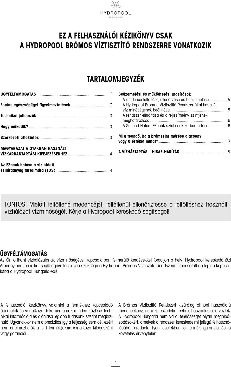 .. 5 A Hydropool Brómos Víztisztító Rendszer által használt víz minőségének beállítása... 5 A rendszer elindítása és a teljesítmény szintjének meghatározása.