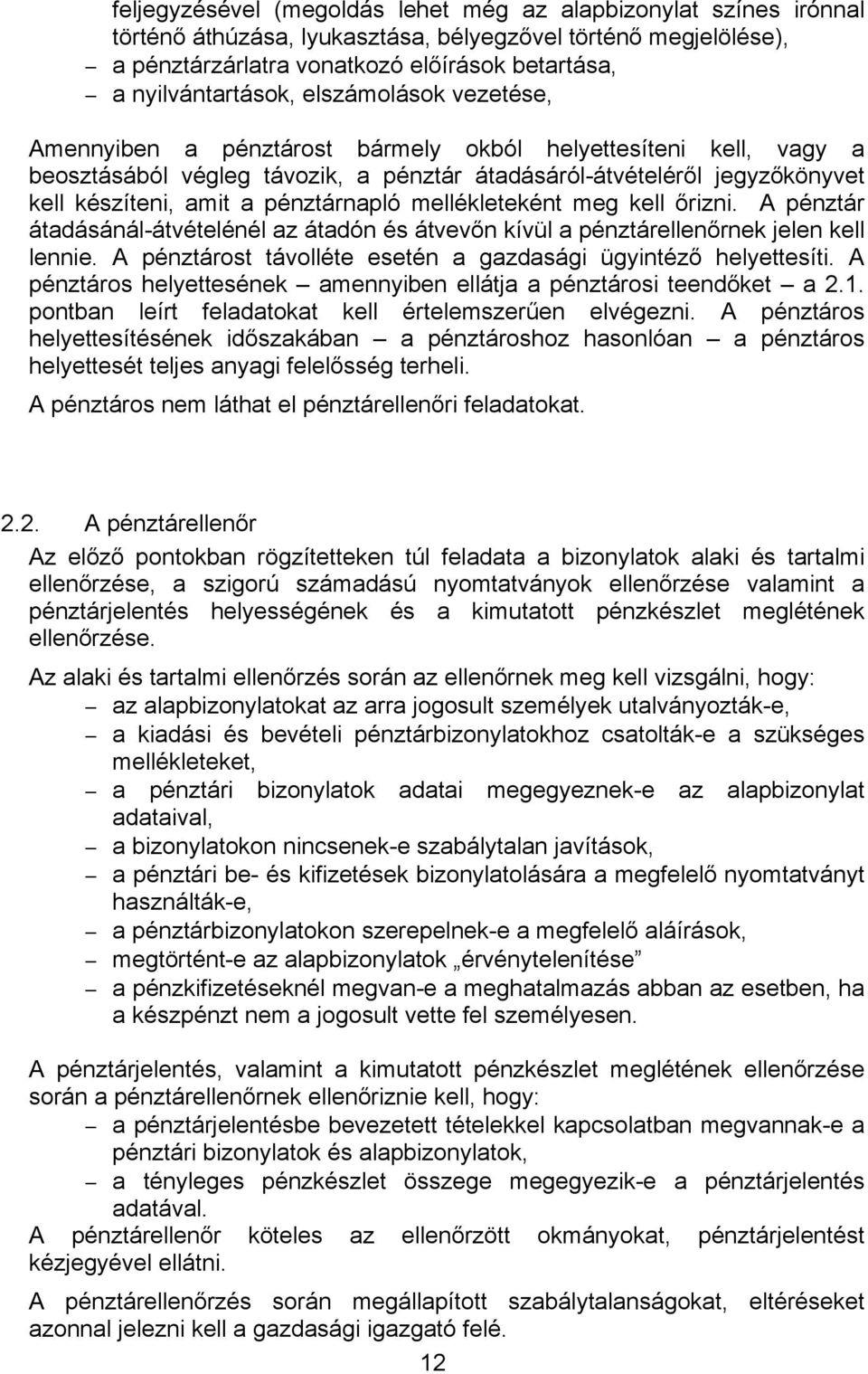 pénztárnapló mellékleteként meg kell őrizni. A pénztár átadásánál-átvételénél az átadón és átvevőn kívül a pénztárellenőrnek jelen kell lennie.