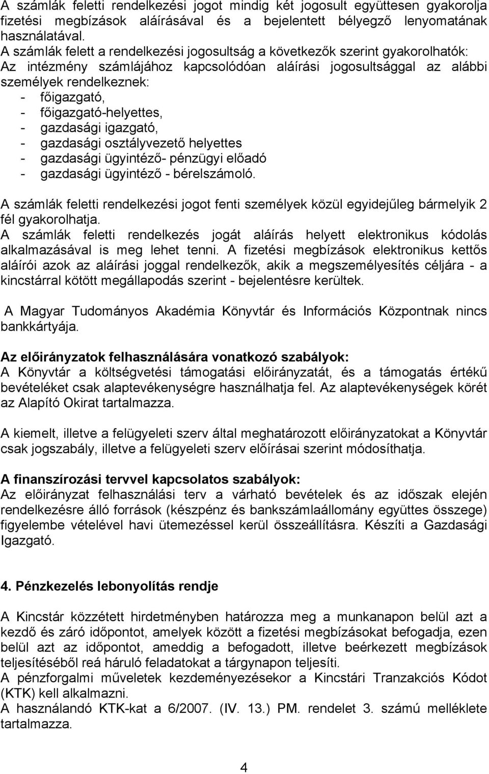 főigazgató-helyettes, - gazdasági igazgató, - gazdasági osztályvezető helyettes - gazdasági ügyintéző- pénzügyi előadó - gazdasági ügyintéző - bérelszámoló.