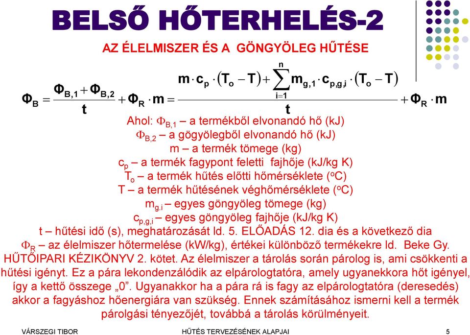 i egyes göngyöleg tömege (kg) c p,g,i egyes göngyöleg fajője (kj/kg K) t űtési idő (s), megatározását ld. 5. ELŐADÁS 2.