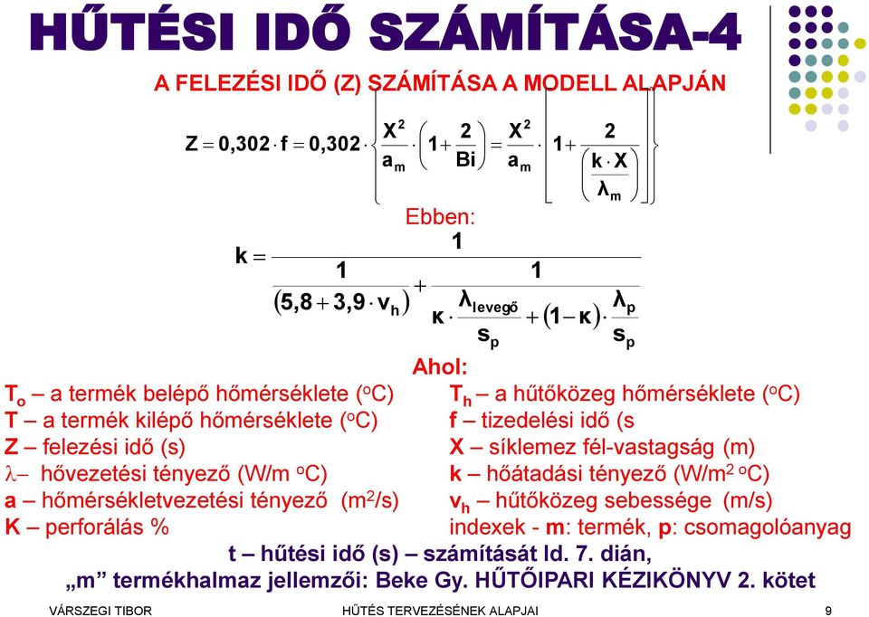 fél-vastagság (m) l ővezetési tényező (W/m o C) k őátadási tényező (W/m 2 o C) a őmérsékletvezetési tényező (m 2 /s) v űtőközeg sebessége (m/s) K perforálás %