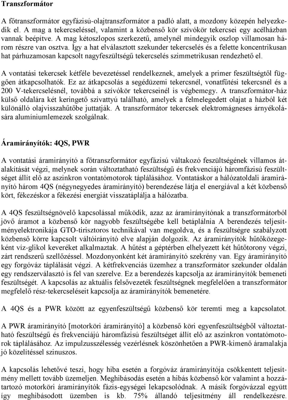 Így a hat elválasztott szekunder tekercselés és a felette koncentrikusan hat párhuzamosan kapcsolt nagyfeszültségű tekercselés szimmetrikusan rendezhető el.