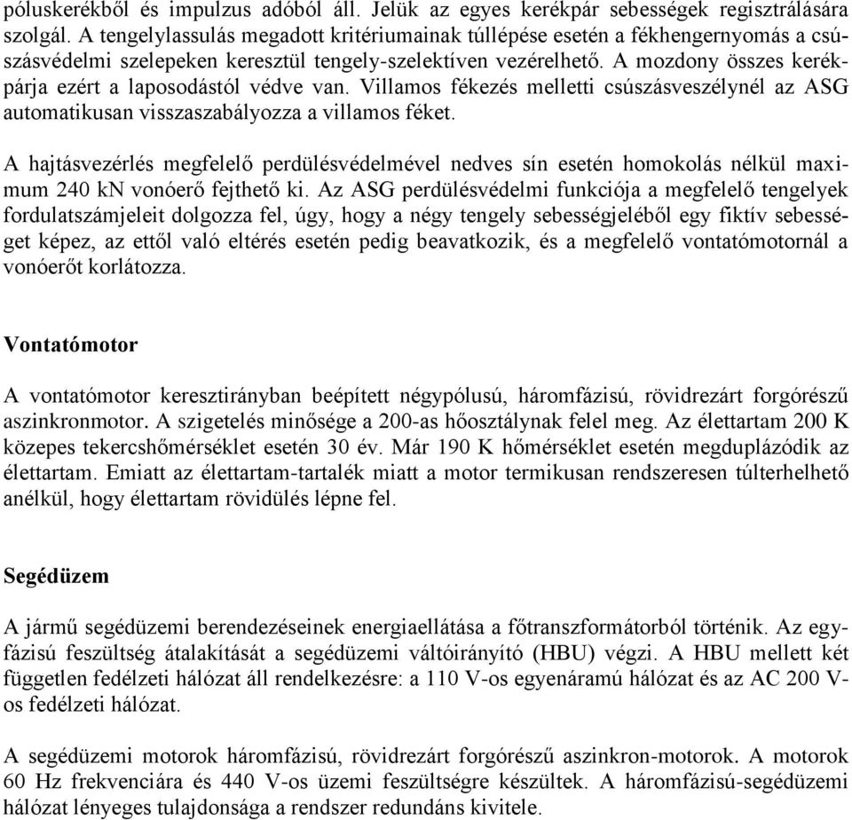 A mozdony összes kerékpárja ezért a laposodástól védve van. Villamos fékezés melletti csúszásveszélynél az ASG automatikusan visszaszabályozza a villamos féket.