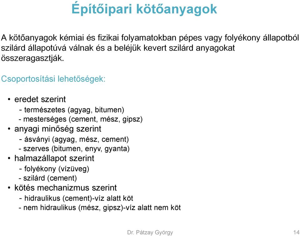 Csoportosítási lehetőségek: eredet szerint - természetes (agyag, bitumen) - mesterséges (cement, mész, gipsz) anyagi minőség szerint - ásványi