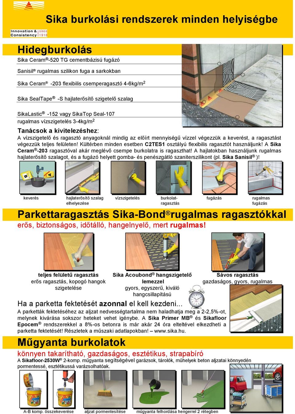 mennyiségű vízzel végezzük a keverést, a ragasztást végezzük teljes felületen! Kültérben minden esetben C2TES1 osztályú flexibilis ragasztót használjunk!