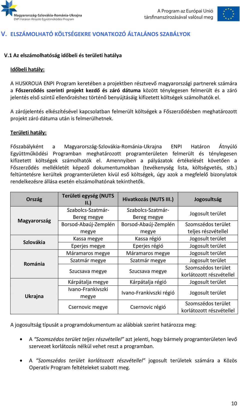 dátuma között ténylegesen felmerült és a záró jelentés első szintű ellenőrzéshez történő benyújtásáig kifizetett költségek számolhatók el.