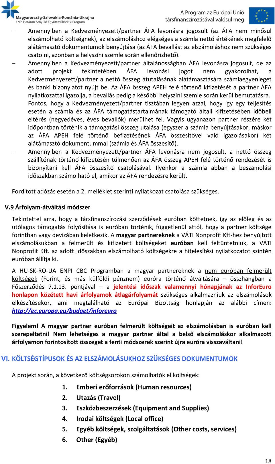 Amennyiben a Kedvezményezett/partner általánosságban ÁFA levonásra jogosult, de az adott projekt tekintetében ÁFA levonási jogot nem gyakorolhat, a Kedvezményezett/partner a nettó összeg átutalásának