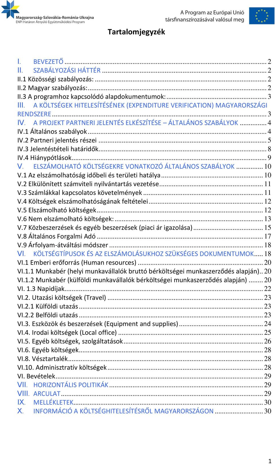 .. 5 IV.3 Jelentéstételi határidők... 8 IV.4 Hiánypótlások... 9 V. ELSZÁMOLHATÓ KÖLTSÉGEKRE VONATKOZÓ ÁLTALÁNOS SZABÁLYOK... 10 V.1 Az elszámolhatóság időbeli és területi hatálya... 10 V.2 Elkülönített számviteli nyilvántartás vezetése.