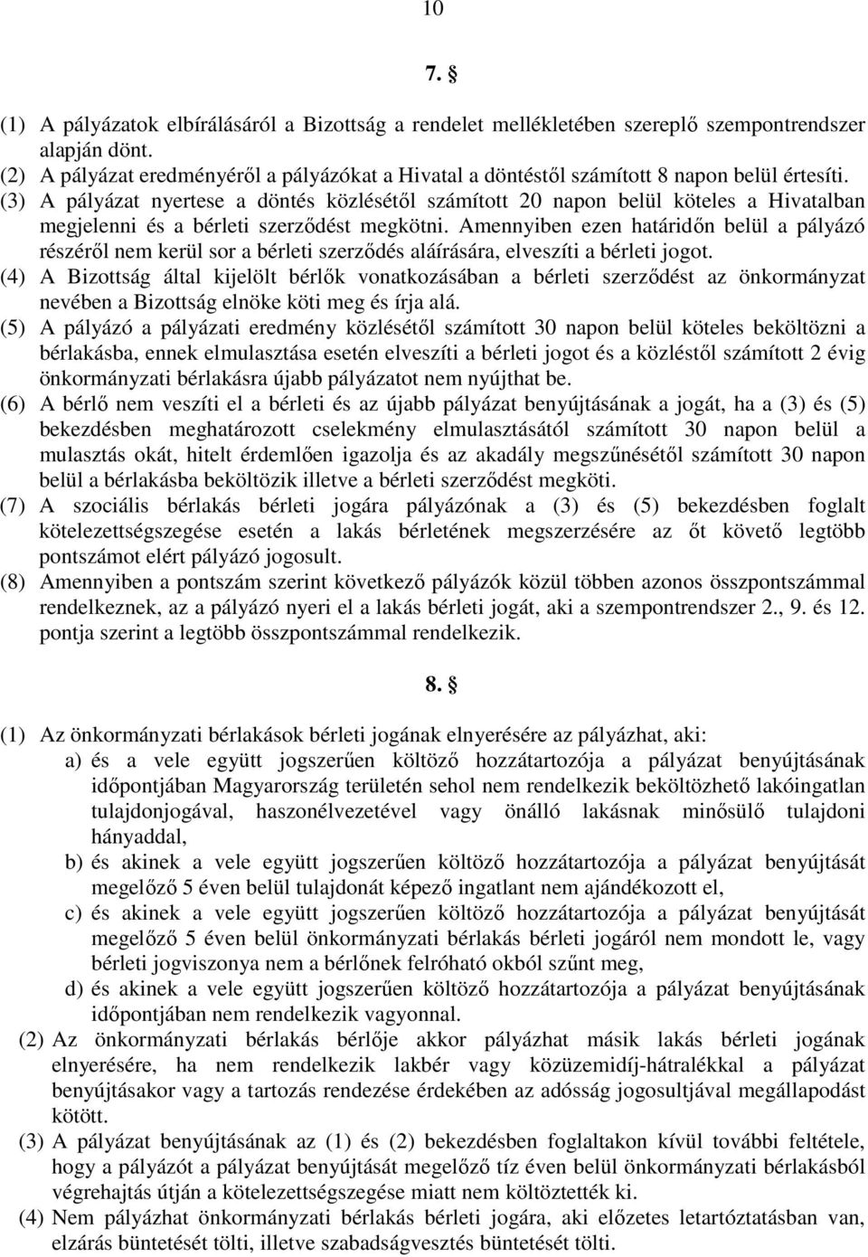 (3) A pályázat nyertese a döntés közlésétıl számított 20 napon belül köteles a Hivatalban megjelenni és a bérleti szerzıdést megkötni.