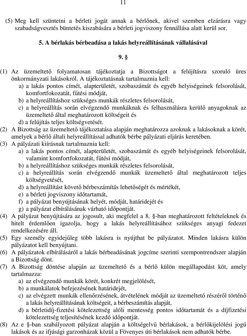 A tájékoztatásnak tartalmaznia kell: a) a lakás pontos címét, alapterületét, szobaszámát és egyéb helyiségeinek felsorolását, komfortfokozatát, főtési módját, b) a helyreállításhoz szükséges munkák