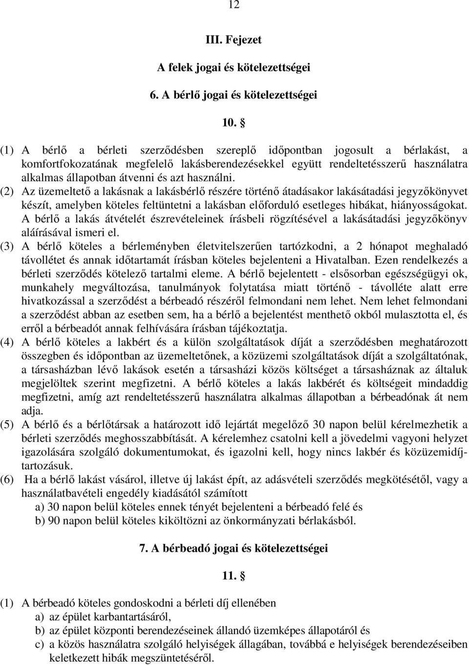 használni. (2) Az üzemeltetı a lakásnak a lakásbérlı részére történı átadásakor lakásátadási jegyzıkönyvet készít, amelyben köteles feltüntetni a lakásban elıforduló esetleges hibákat, hiányosságokat.