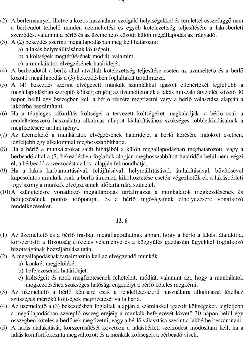 (3) A (2) bekezdés szerinti megállapodásban meg kell határozni: a) a lakás helyreállításának költségeit, b) a költségek megtérítésének módját, valamint c) a munkálatok elvégzésének határidejét.