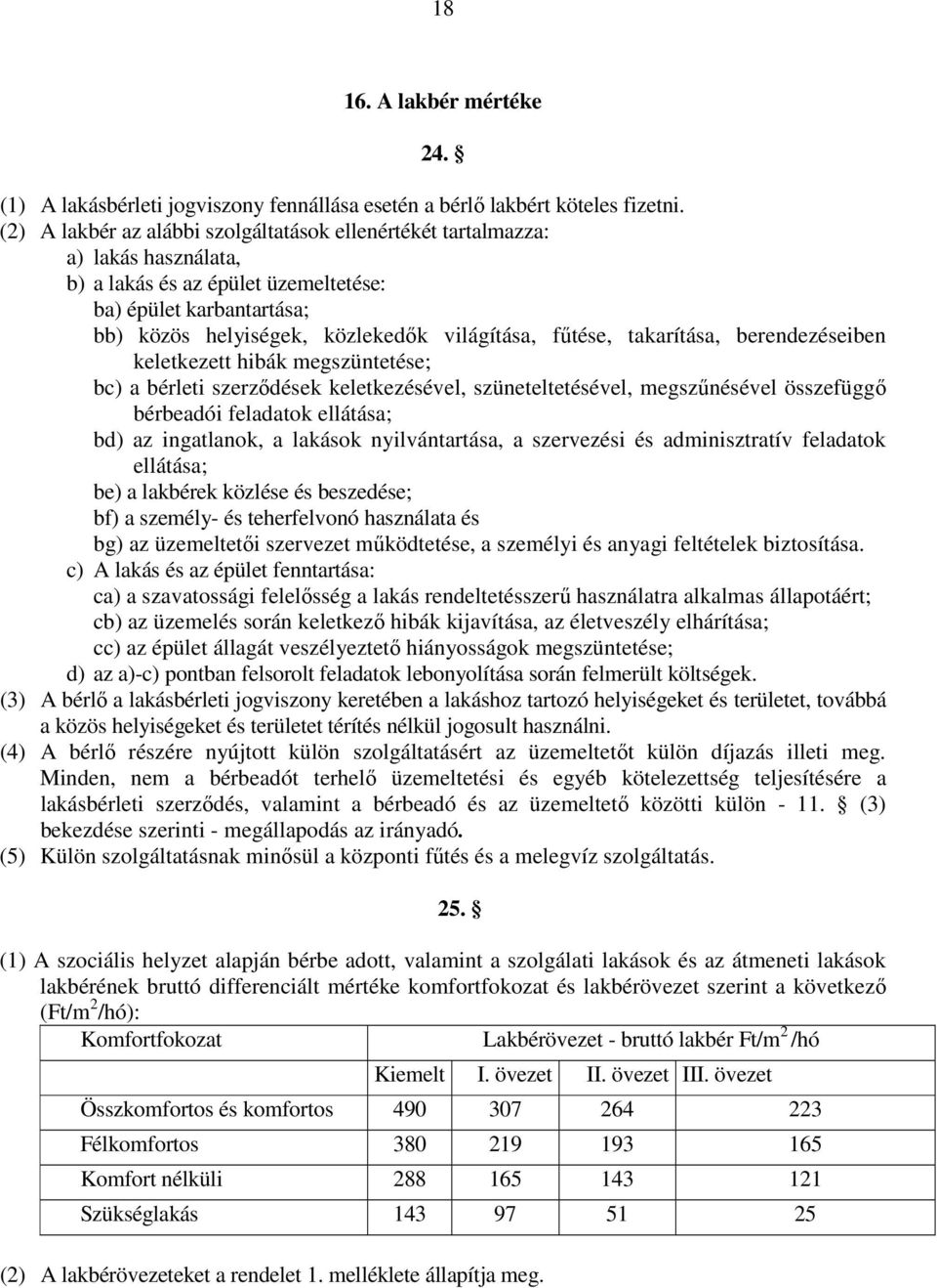 főtése, takarítása, berendezéseiben keletkezett hibák megszüntetése; bc) a bérleti szerzıdések keletkezésével, szüneteltetésével, megszőnésével összefüggı bérbeadói feladatok ellátása; bd) az