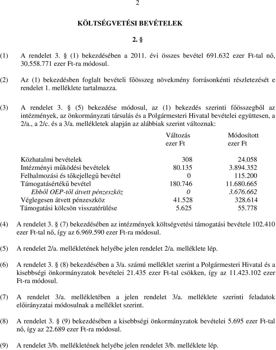 (5) bekezdése módosul, az (1) bekezdés szerinti fıösszegbıl az intézmények, az önkormányzati társulás és a Polgármesteri Hivatal bevételei együttesen, a 2/a., a 2/c. és a 3/a.