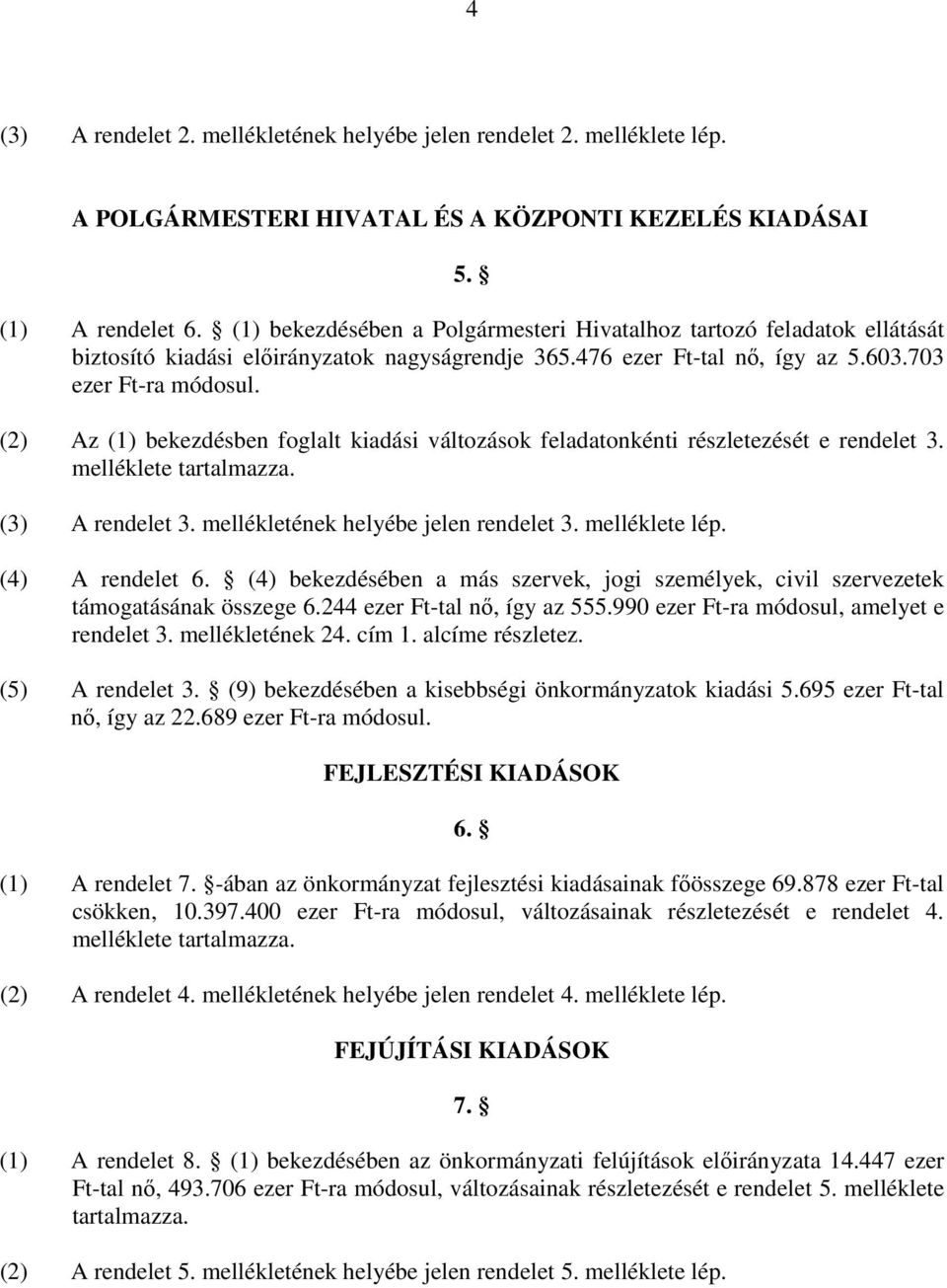 (2) Az (1) bekezdésben foglalt kiadási változások feladatonkénti részletezését e rendelet 3. melléklete tartalmazza. (3) A rendelet 3. mellékletének helyébe jelen rendelet 3. melléklete lép.