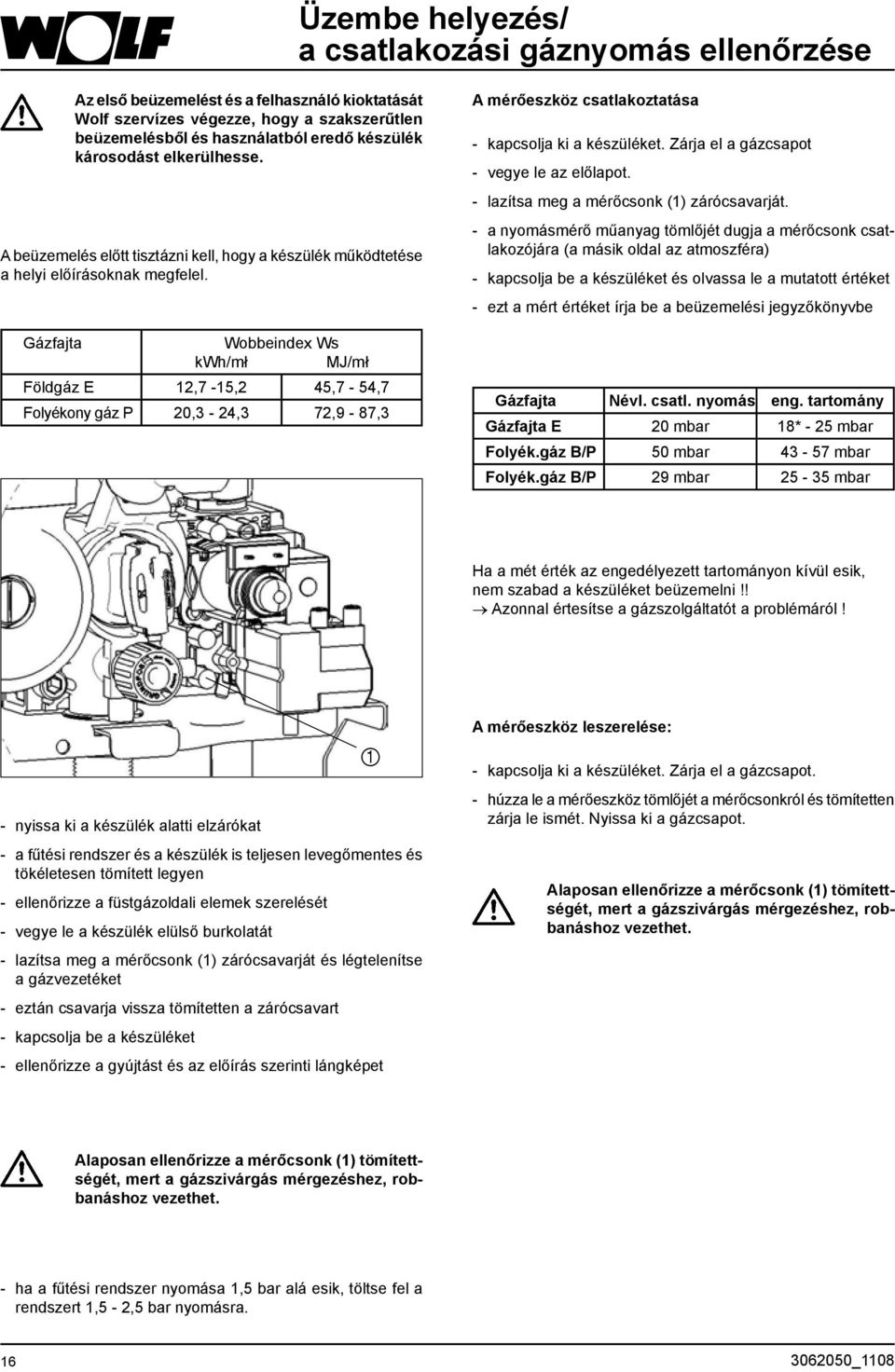 Gázfajta Wobbeindex Ws kwh/mł MJ/mł Földgáz E 12,7-15,2 45,7-54,7 Folyékony gáz P 20,3-24,3 72,9-87,3 A mérőeszköz csatlakoztatása - kapcsolja ki a készüléket.