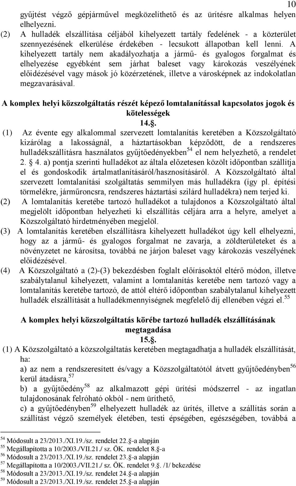 A kihelyezett tartály nem akadályozhatja a jármű- és gyalogos forgalmat és elhelyezése egyébként sem járhat baleset vagy károkozás veszélyének előidézésével vagy mások jó közérzetének, illetve a