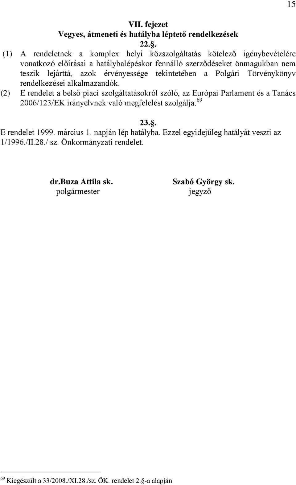 érvényessége tekintetében a Polgári Törvénykönyv rendelkezései alkalmazandók.